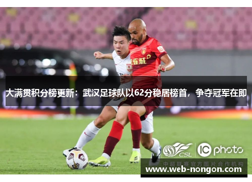大满贯积分榜更新：武汉足球队以62分稳居榜首，争夺冠军在即