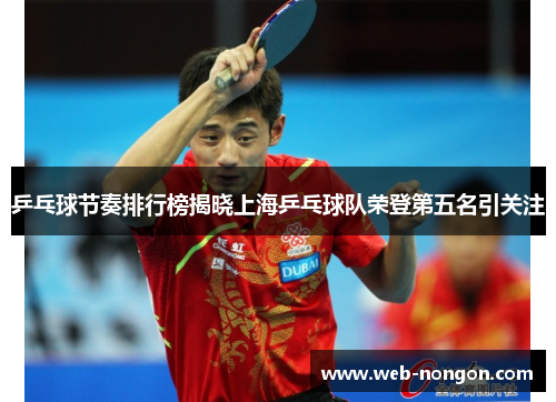 乒乓球节奏排行榜揭晓上海乒乓球队荣登第五名引关注