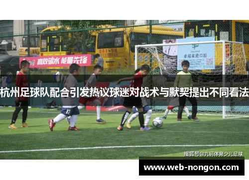 杭州足球队配合引发热议球迷对战术与默契提出不同看法
