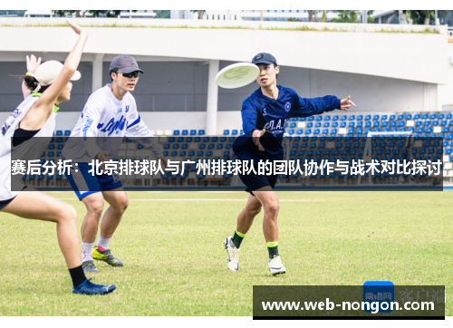 赛后分析：北京排球队与广州排球队的团队协作与战术对比探讨