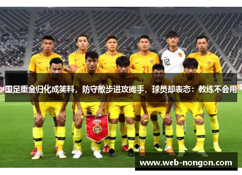 国足重金归化成笑料，防守散步进攻摊手，球员却表态：教练不会用