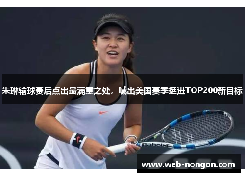 朱琳输球赛后点出最满意之处，喊出美国赛季挺进TOP200新目标