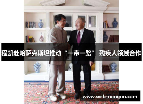程凯赴哈萨克斯坦推动“一带一路” 残疾人领域合作